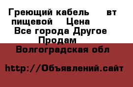 Греющий кабель- 10 вт (пищевой) › Цена ­ 100 - Все города Другое » Продам   . Волгоградская обл.